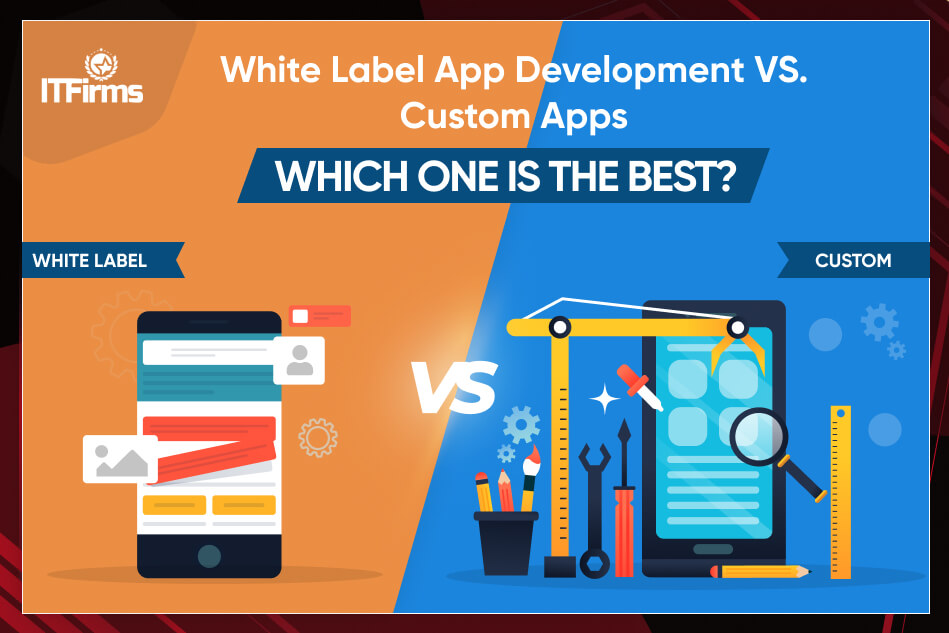 White Label App Development vs. Custom Apps: Which one is the best?